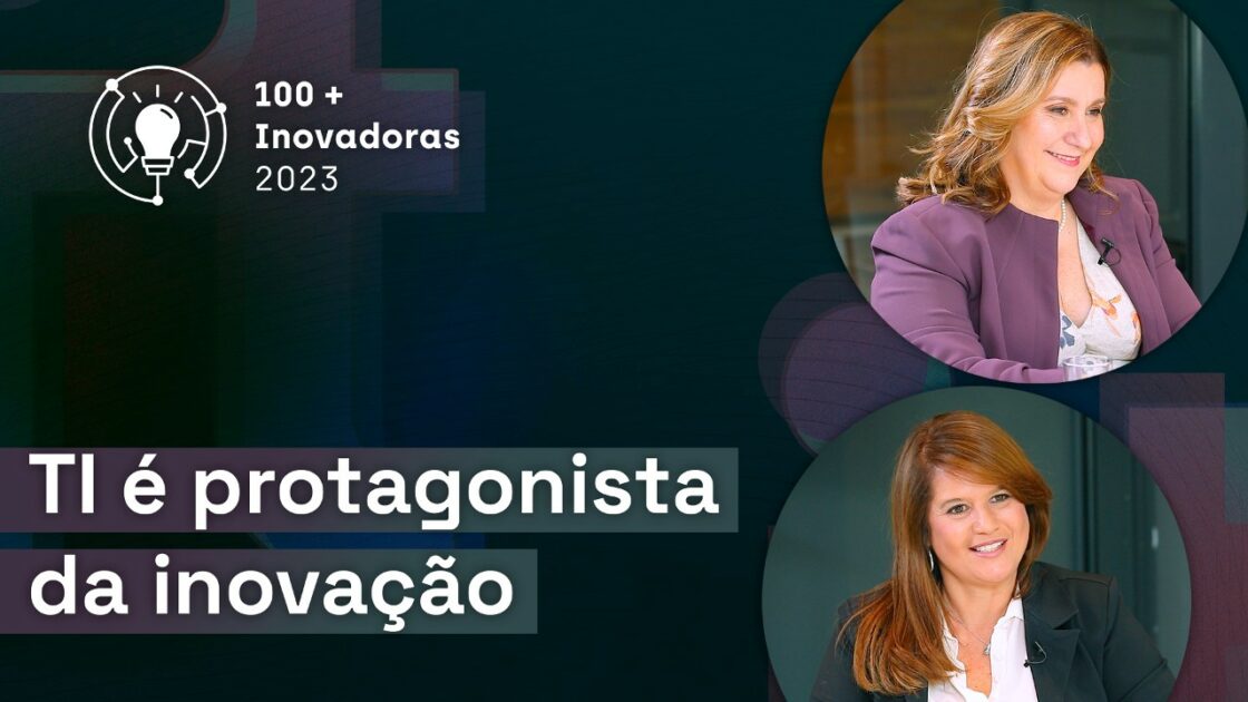 Especial As 100+ Inovadoras no Uso de TI 2023: A TI como protagonista da inovação